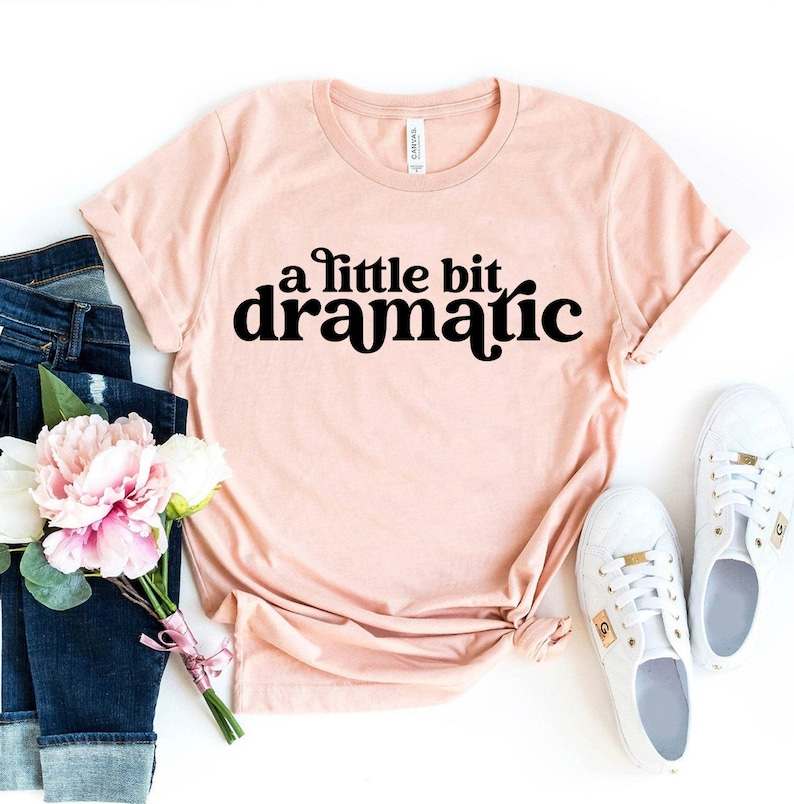 A Little Bit Dramatic Shirt | Stylish and Comfortable Shirt for You ...