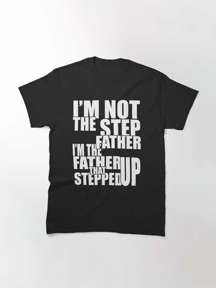 I Am Not The Father Shirt Soft And Comfortable I Am Not The Step Father Classic T-Shirt 