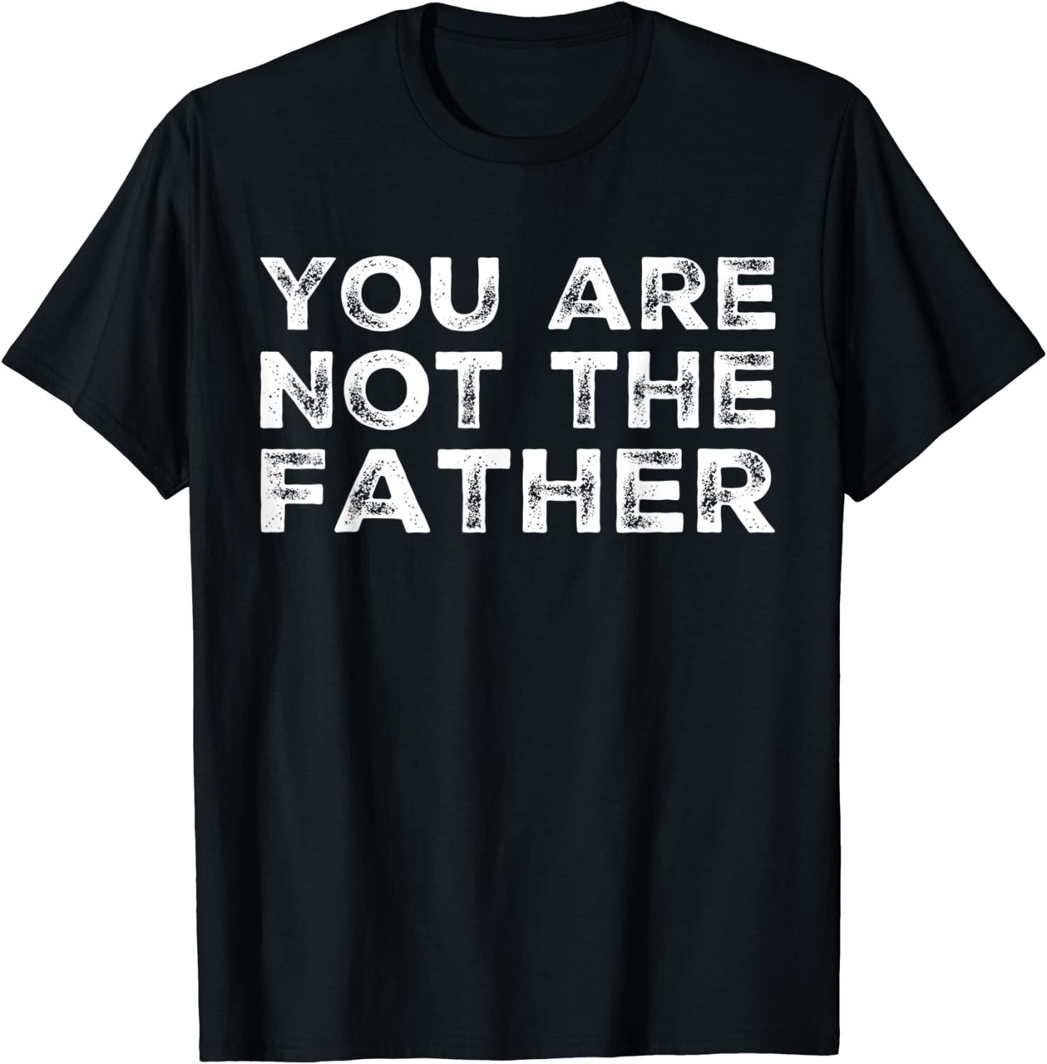 I Am Not The Father Shirt Soft And Comfortable You Are Not The Father Humour T-Shirt