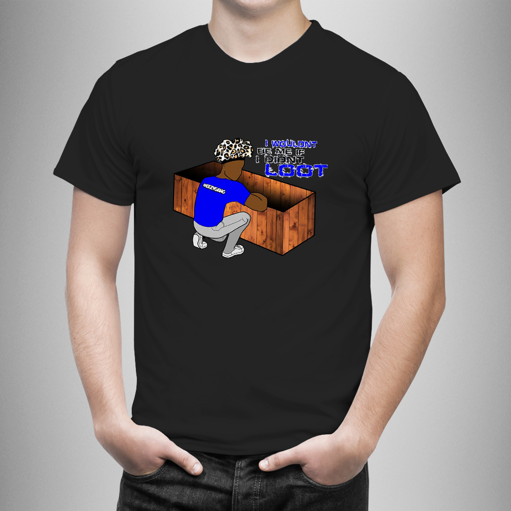 EEZY GANG Shirt, I Wouldn't Be Me If I Didn't Loot T-Shirt 