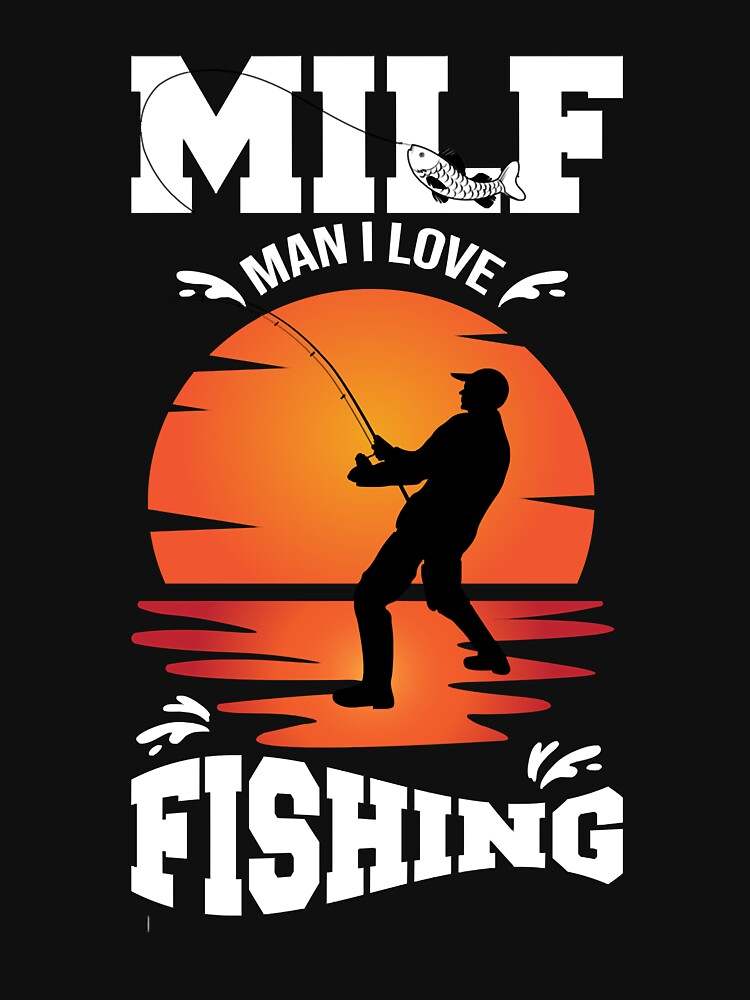 Milf Man I Love Fishing Shirt, Funny Woman Autumn Seasons Lover - Classic  T-Shirt