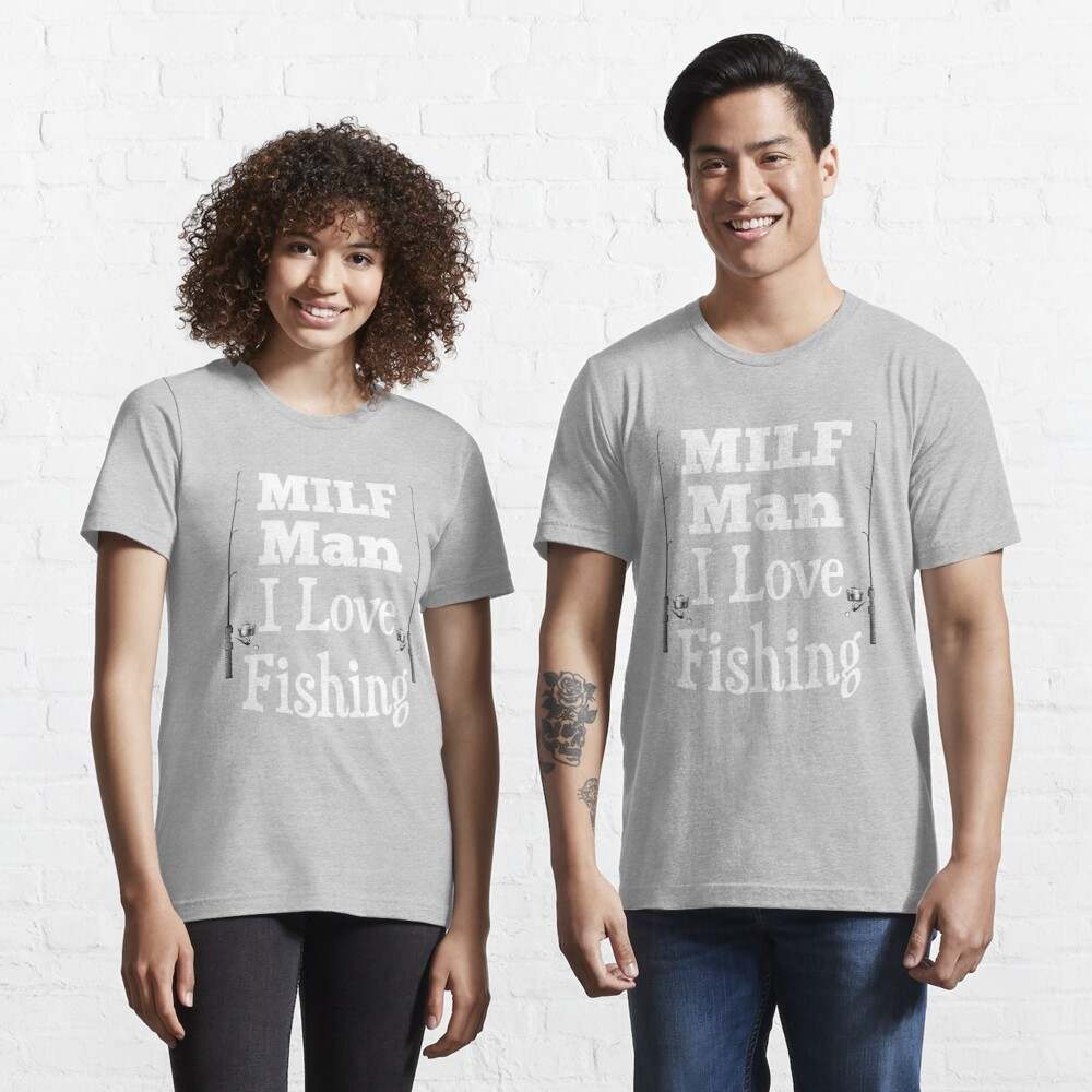 Milf Man I Love Fishing Shirt, Fishing Lovers Gift Essential T-Shirt