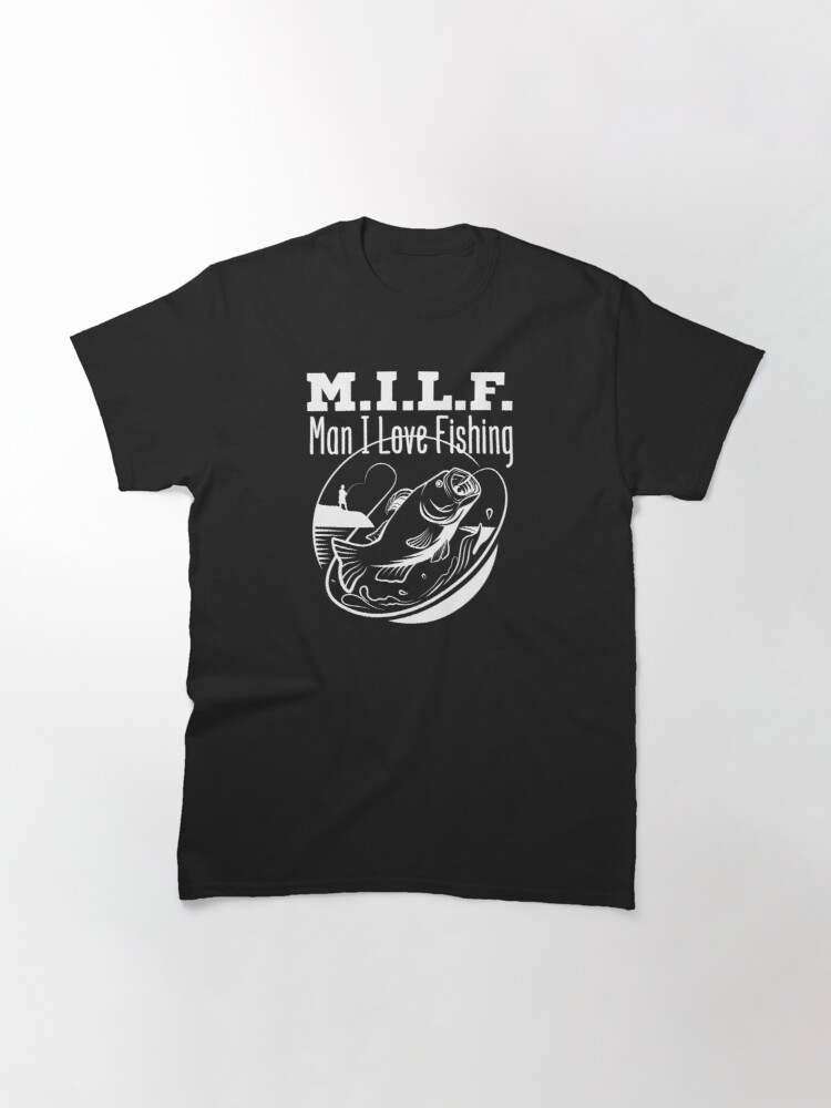Milf Man I Love Fishing Shirt, Gift Classic T-Shirt