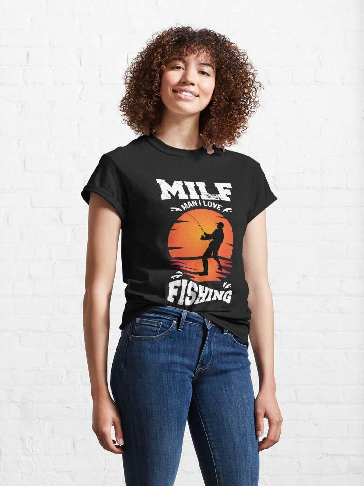 Milf Man I Love Fishing Womens T-Shirt - TeeHex