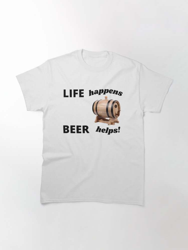 LIFE happens BEER helps! Classic T-Shirt Cold Ones Shirt