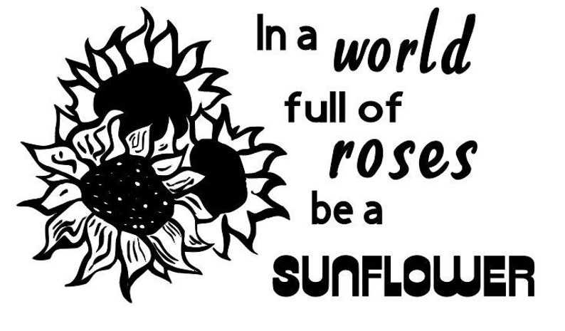 In A World Full Of Roses Be A Sunflower Vector File In Svg 