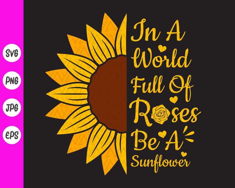 In A World Full Of Roses Be A Sunflower Svg,Sunflower Quote Svg