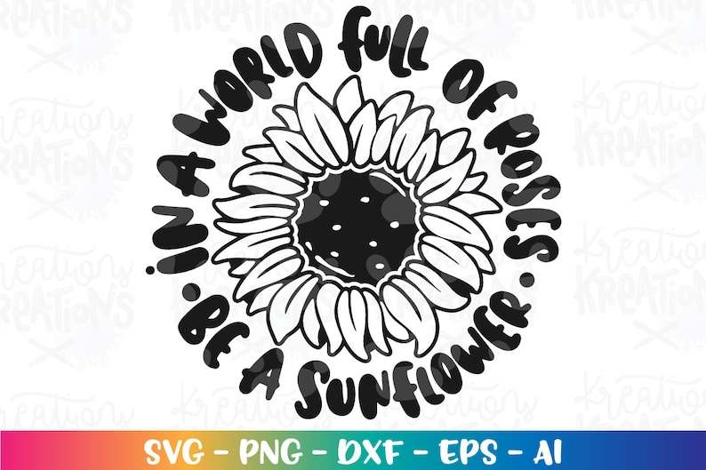 In A World Full Of Roses Be A Sunflower Svg Summer Quote Iron On Print Shirt Cut File