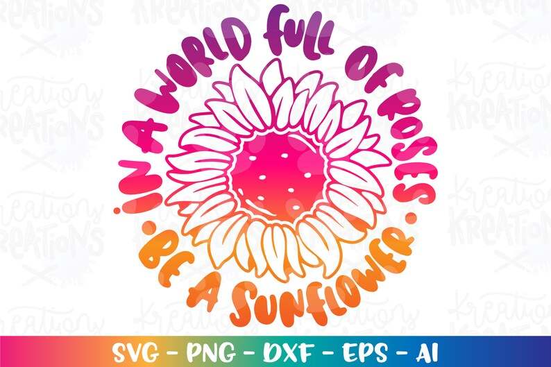 In A World Full Of Roses Be A Sunflower Svg Summer Quote Iron On Print Shirt Cut File