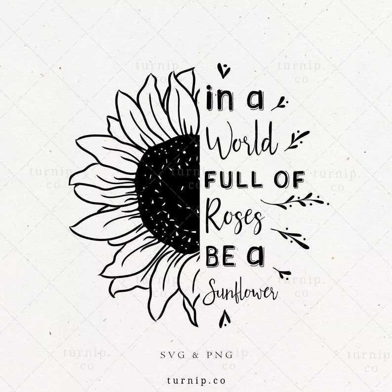 In a World Full of Roses Be a Sunflower SVG, Quote Shirt PNG