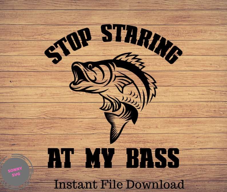 Stop Staring At My Bass SVG Creativity and Fun Digital Download  