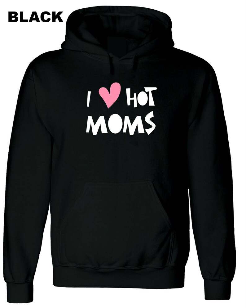 I Love Hot Moms Hoodie, I Heart Moms Hoody 