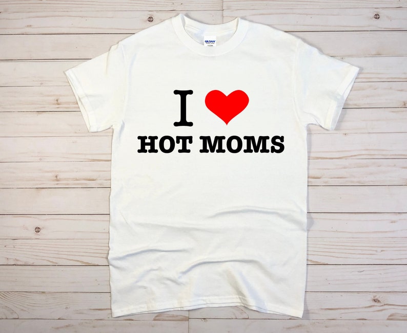 I Love Hot Moms Shirt I Heart Hot Moms Shirt 