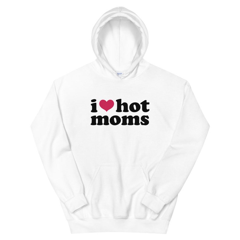 I Love Hot Moms Hoodie, I Heart Moms Hoody | ilovehotmomshoodie.com