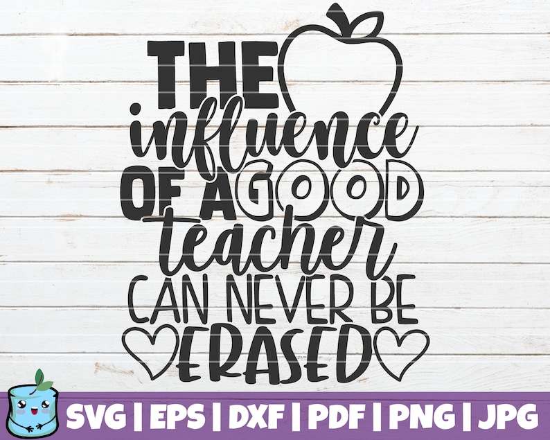 The Influence Of A Good Teacher Can Never Be Erased SVG Cut File#1