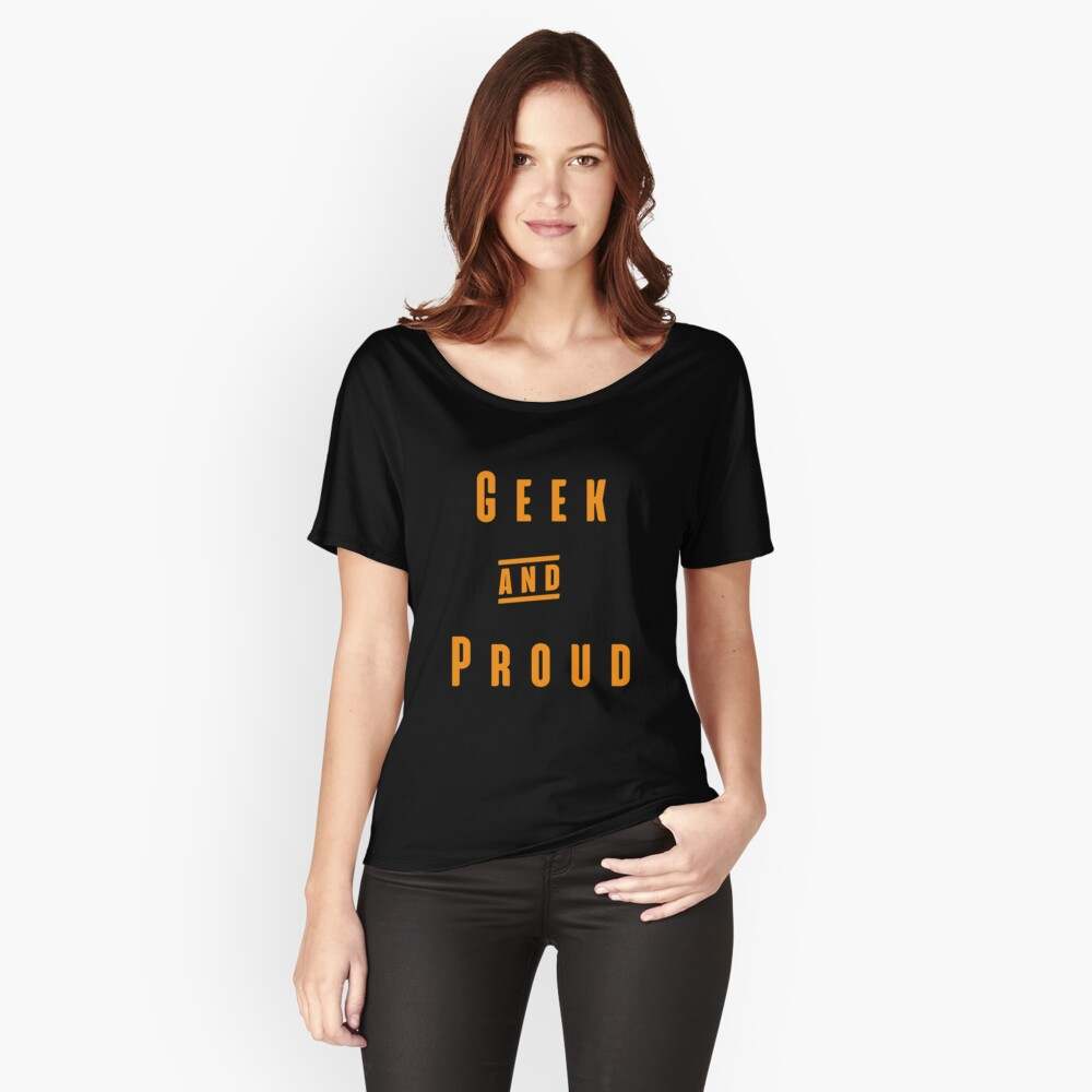 Geek And Proud Geeks and Nerds Apparel Gift Ideas Relaxed Fit T