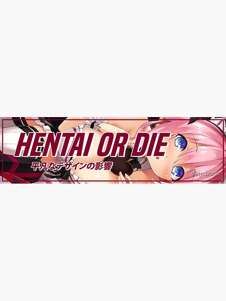 Shop Durable HENTAI OR DIE Sticker With Cheap Price. 