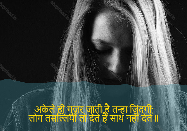 sad shayri (shayari) in hindi for life-अकेले ही गुजर जाती है तन्हा ज़िंदगी,
लोग तसल्लियाँ तो देते हैं साथ नहीं देते !!-Life alone is passing by;
People are so mean to make excuses. They don 't get along.