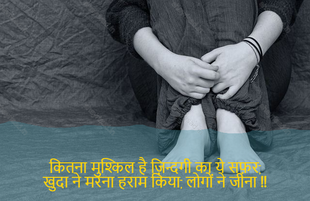 sad shayri (shayari) in hindi for life-कितना मुश्किल है ज़िन्दगी का ये सफ़र,
खुदा ने मरना हराम किया, लोगों ने जीना !!-How hard is the journey of life,
Allah has forbidden to die, and the people have forbidden to live.