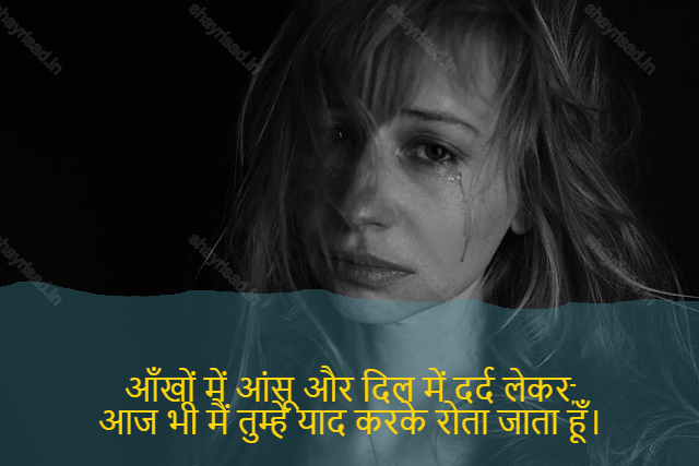 sad shayri (shayari) in hindi-आँखों में आंसू और दिल में दर्द लेकर,
आज भी मैं तुम्हे याद करके रोता जाता हूँ।-Every moment reminds me that you're not with me,
And this loneliness torments me every moment.