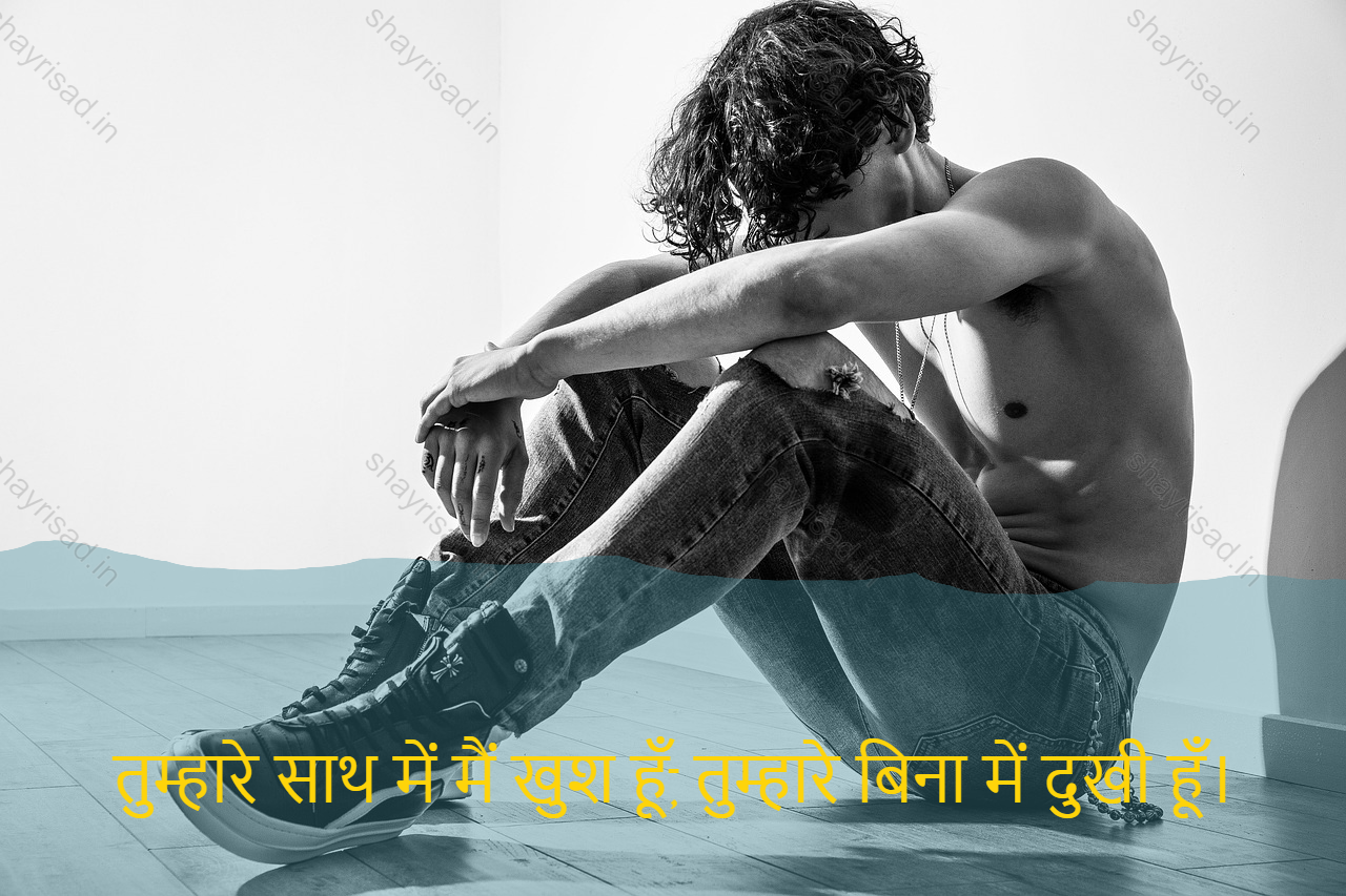 sad love shayari-तुम्हारे साथ में मैं खुश हूँ, तुम्हारे बिना में दुखी हूँ।-With you I am happy, without you I am sad.