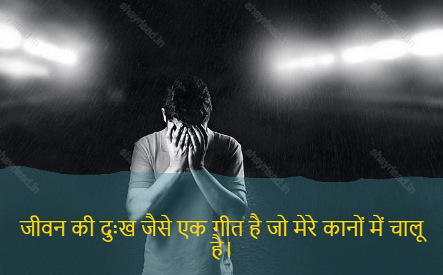 sad shayri (shayari) in hindi for life-जीवन की दुःख जैसे एक गीत है जो मेरे कानों में चालू है।-Life's sorrow like a song that is on in my ears.