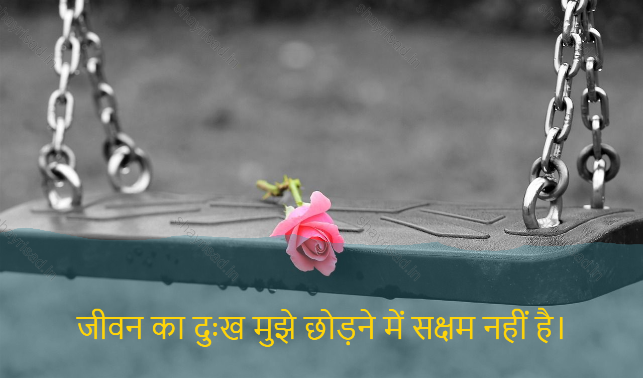 sad shayari on life-जीवन का दुःख मुझे छोड़ने में सक्षम नहीं है।-The grief of life is not being able to give up on me.