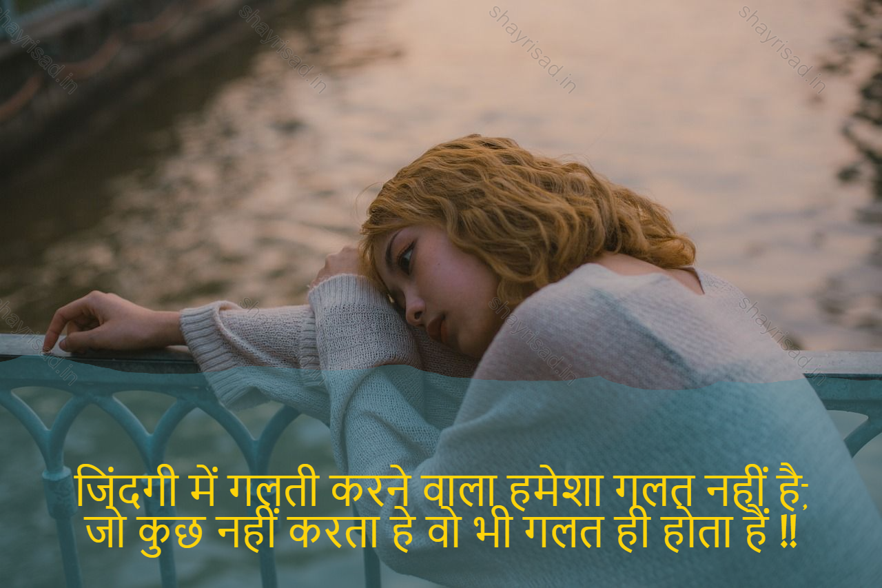 sad shayri (shayari) in hindi for life-जिंदगी में गलती करने वाला हमेशा गलत नहीं है,
जो कुछ नहीं करता हे वो भी गलत ही होता हैं !!-One who makes a mistake in life is not always wrong,
Those who do nothing are wrong.