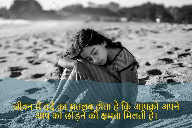 sad shayari on life-जीवन में दर्द का मतलब होता है कि आपको अपने आप को छोड़ने की क्षमता मिलती है।-Pain in life means letting go of yourself.