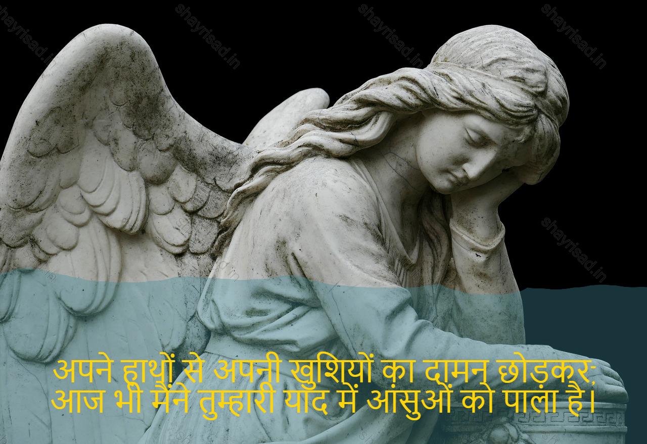 sad shayri (shayari) in hindi-अपने हाथों से अपनी खुशियों का दामन छोड़कर,
आज भी मैंने तुम्हारी याद में आंसुओं को पाला है।-Taking dreams in my eyes and pain in my heart,
Even today, I cry while remembering you.