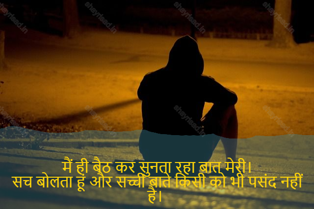 sad shayri (shayari) in English-मैं ही बैठ कर सुनता रहा बात मेरी।
सच बोलता हूं और सच्ची बाते किसी को भी पसंद नहीं है। -It 's I who sat down and listened to me.
I tell you the truth, and no one likes to be truthful.