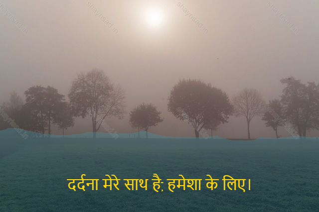 sad shayri (shayari) in hindi-दर्दना मेरे साथ है, हमेशा के लिए।-Sorrow is with me, forever.