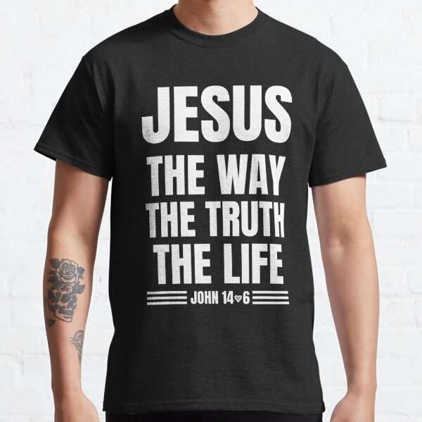 Jesus Shirts, JOHN 14:6 Jesus The way The truth The life#3