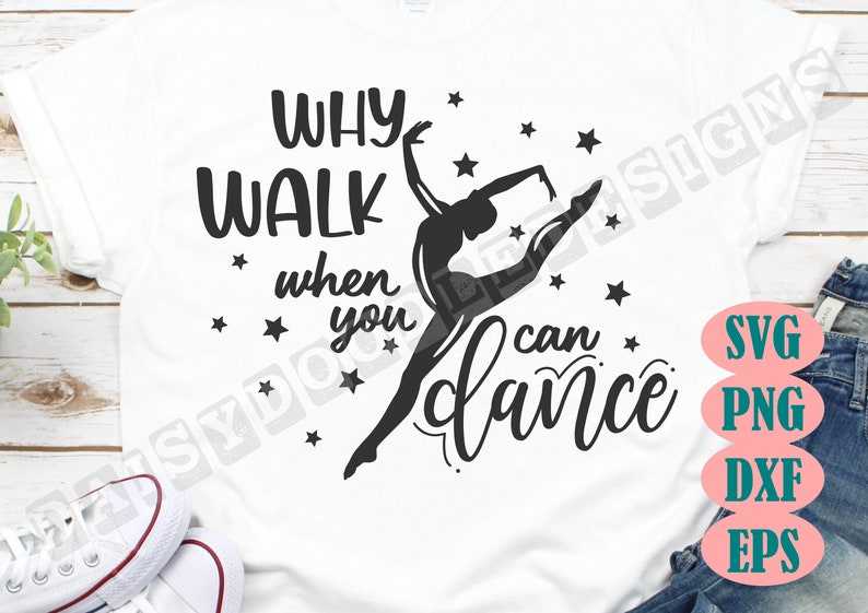 Dance Svg, Why Walk When You Can Dance Svg Dancer Shirt Dance Girl Svg Clip Art Ballet Dancer Svg