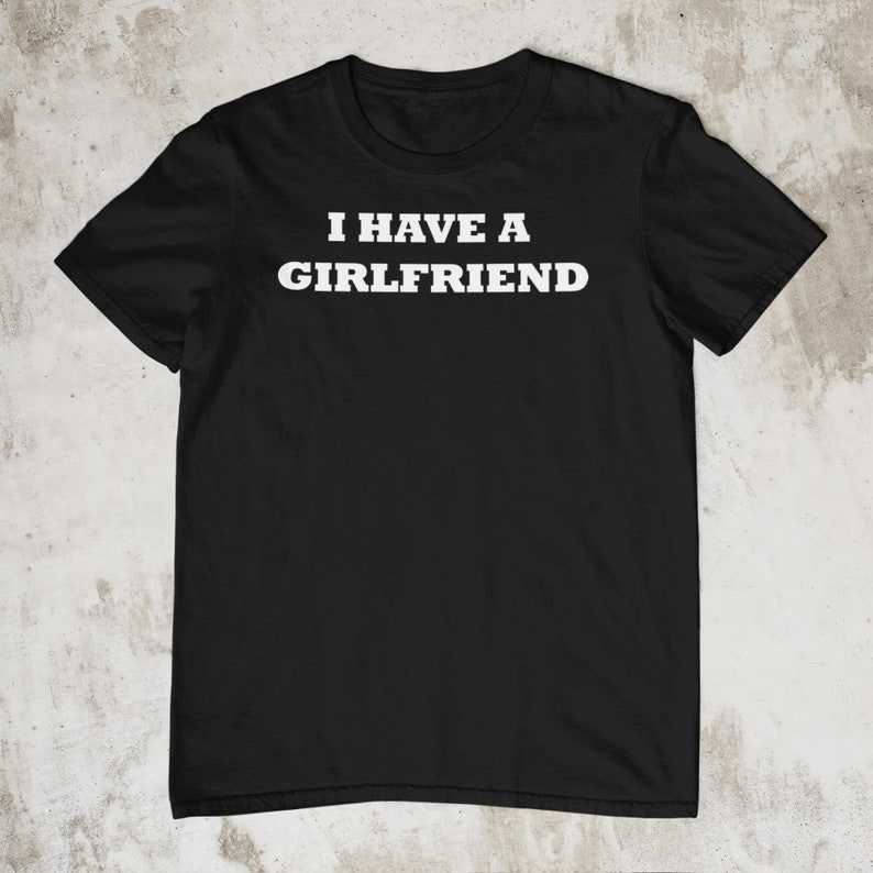 I have deals a girlfriend shirt