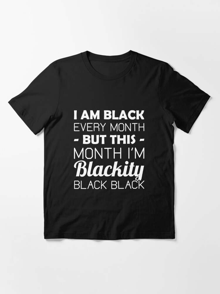 Black Pride Shirts , I Am Black Every Month But This Month I'm Blackity#1