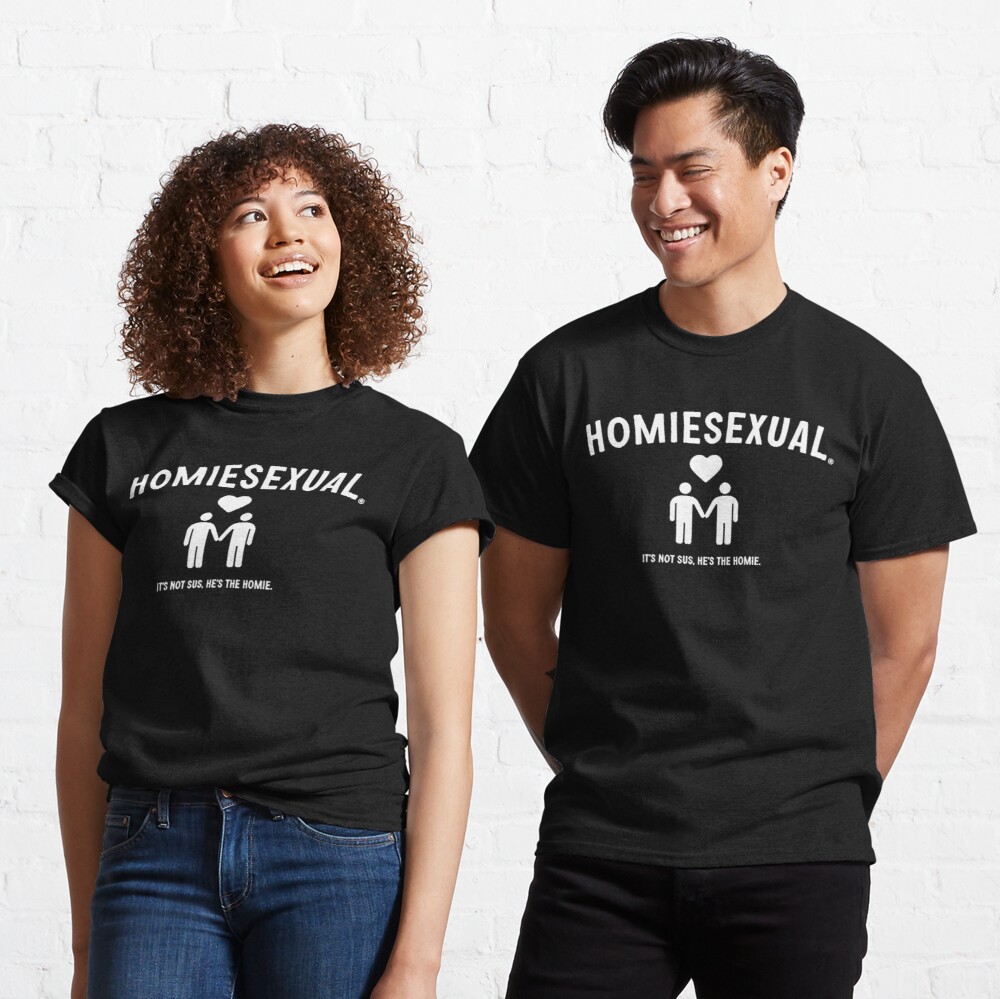 Homiesexual It's Not Sus He's The Homie Funny Meme T Shirt – Meme Mafia