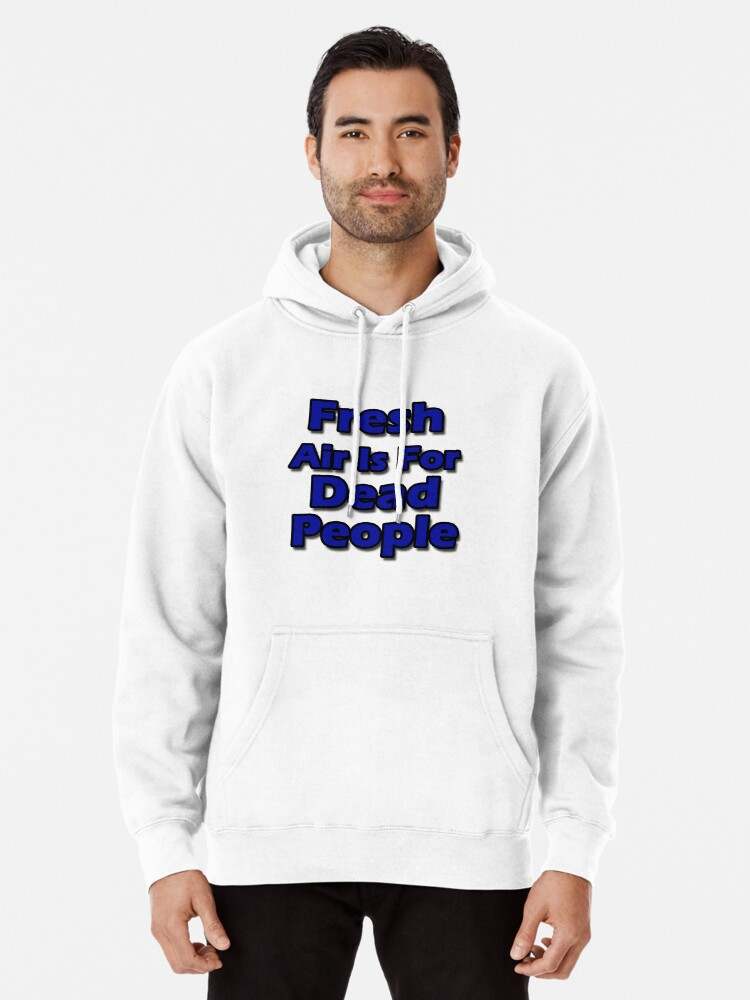 Fresh Air Is For Dead People Hoodie, Fresh Air Is For Dead People Blue Letters Hoodie