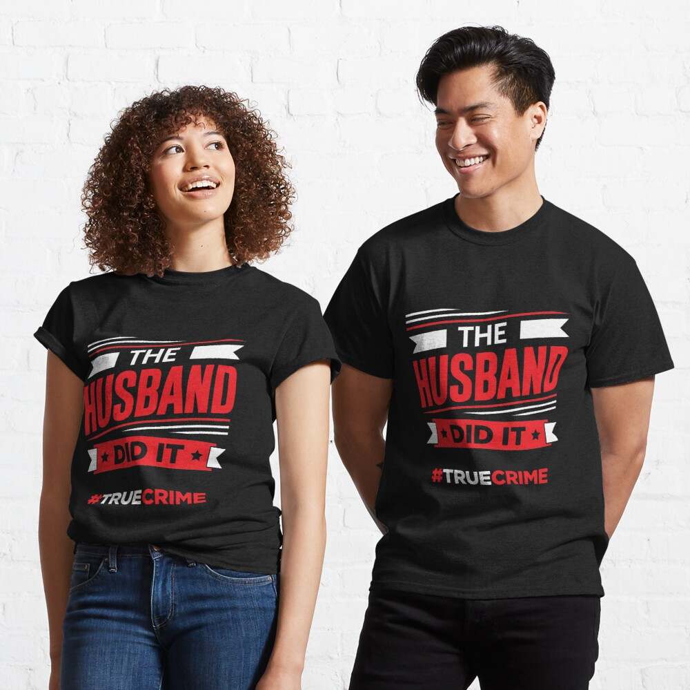 The Husband Did It T-shirt, The Husband Did It True Crime Classic T-Shirt#4