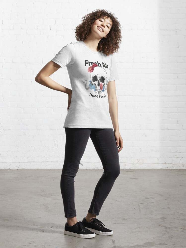 Fresh Air Is For Dead People T-shirt, Fresh Air Is For Dead People Essential T-Shirt#1