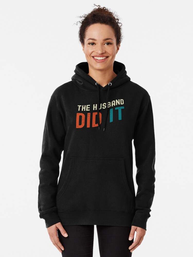 The Husband Did It Hoodie, The Husband Did It Pullover Hoodie