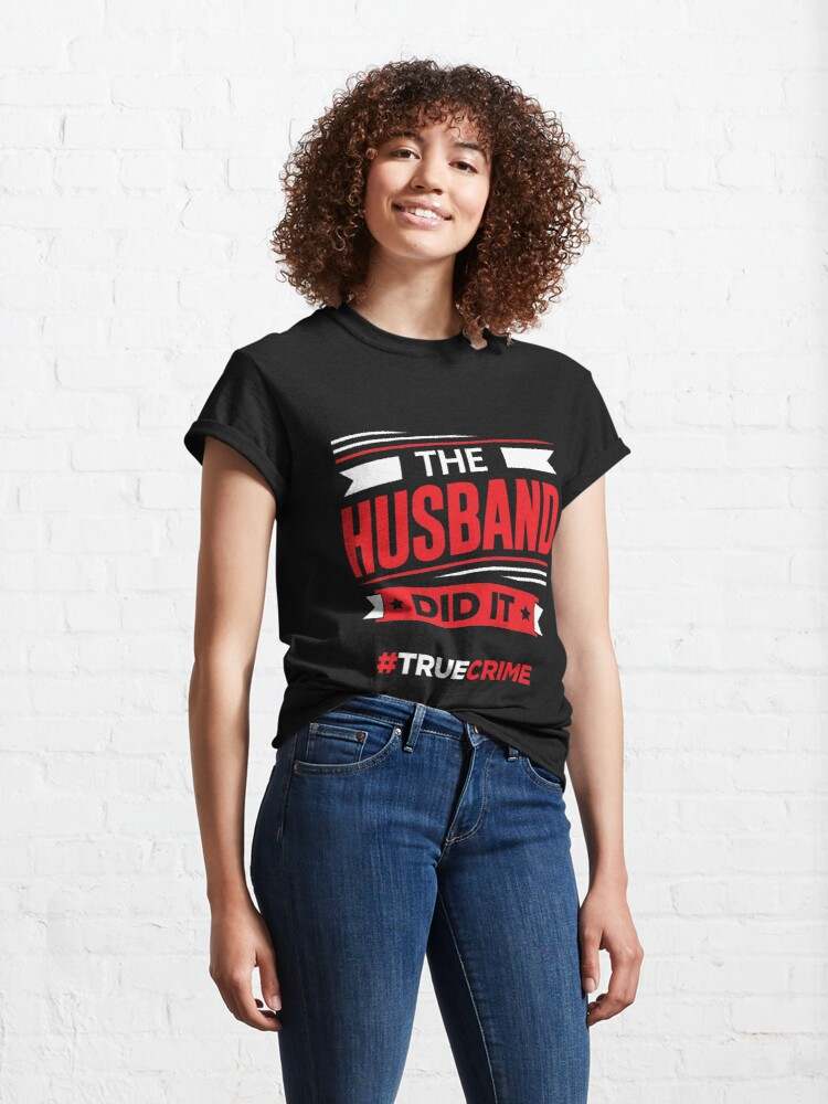 The Husband Did It T-shirt, The Husband Did It True Crime Classic T-Shirt