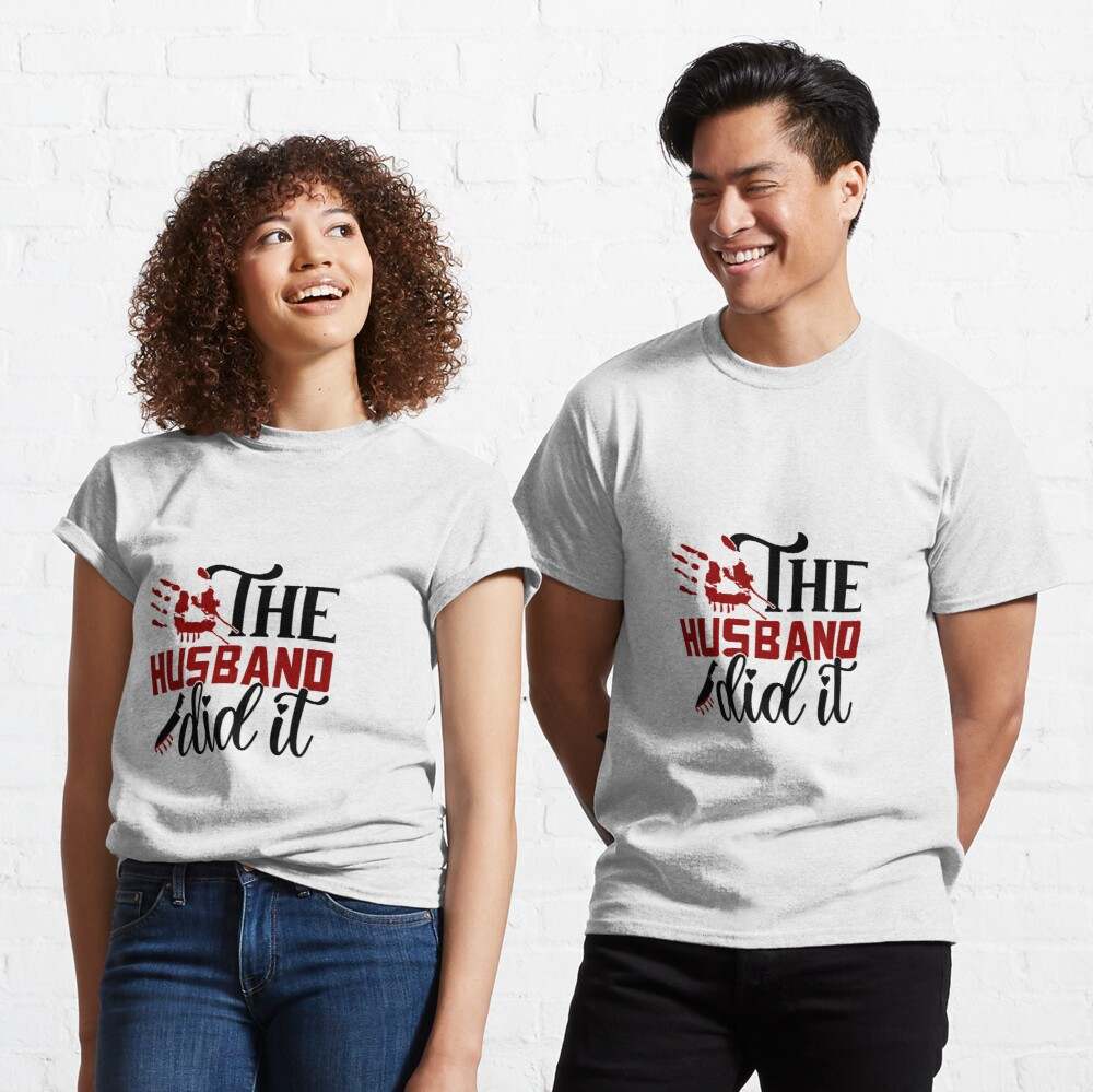 The Husband Did It T-shirt, The Husband Did It Pullover T-shirts