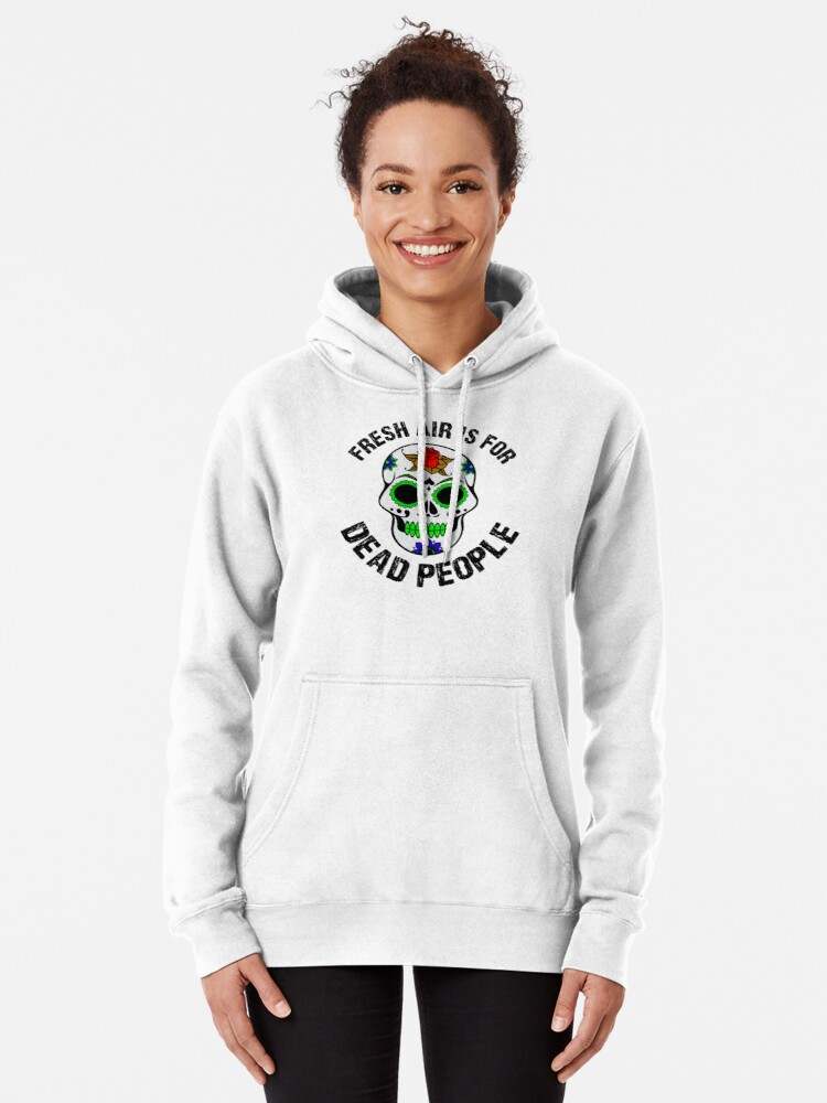 Fresh Air Is For Dead People Hoodie, Fresh Air Is For Dead People Fresh Pullover Hoodie