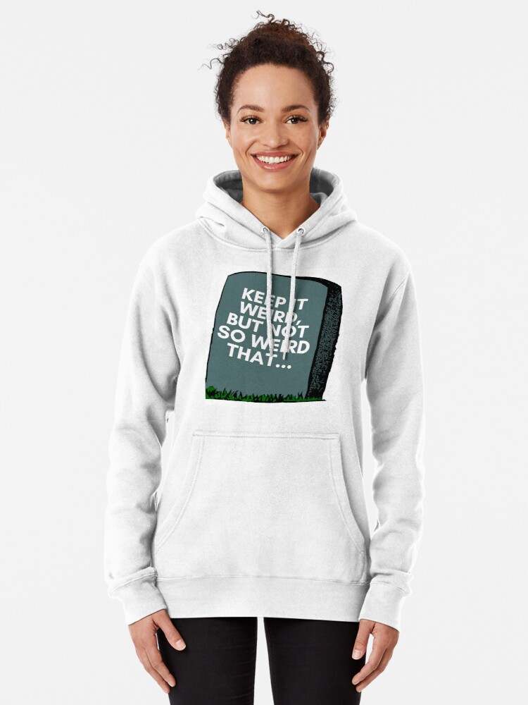 Keep It Weird Hoodie, Keep It Weird But Not So Weird That Pullover Hoodie