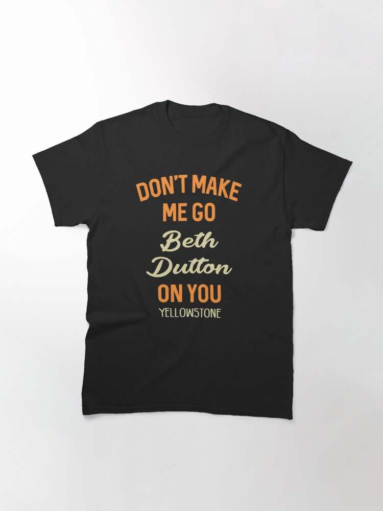 Don't Make Me Go Beth Dutton On You Yellowstone TV Shirts Apparel