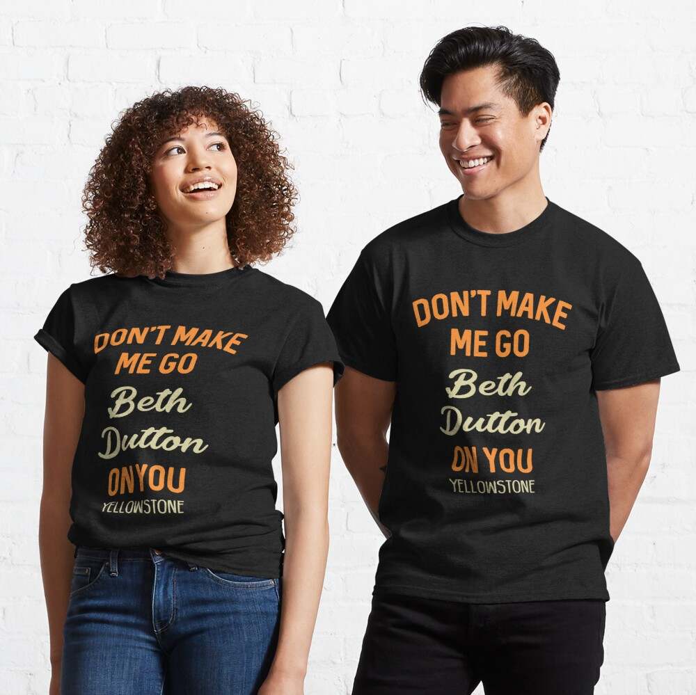 Don't Make Me Go Beth Dutton On You Yellowstone TV Shirts Apparel