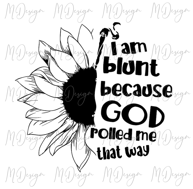 I am Blunt Because God Rolled me That Way  - Half Sunflower SVG, Digital Download#1
