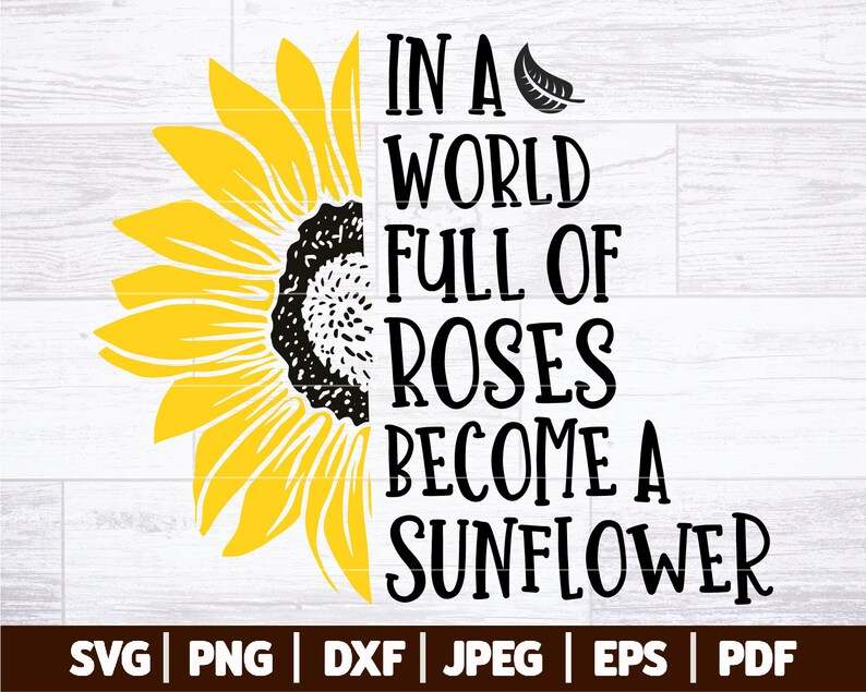 In A World Full Of Roses Be A Sunflower Svg, Sunflower Inspirational Quote Digital Download#1
