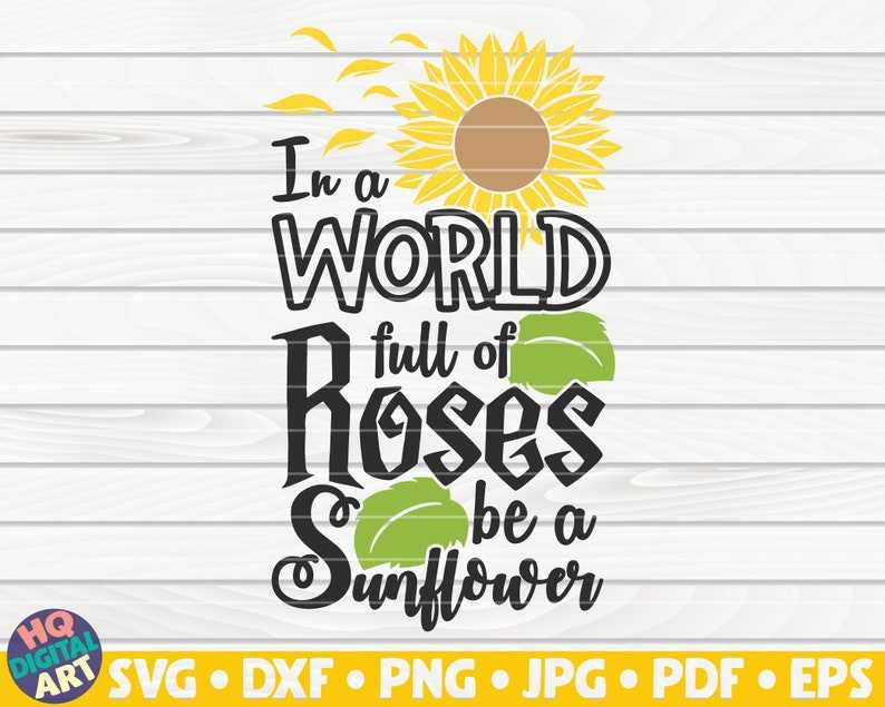 In a World Full of Roses Be a Sunflower Svg High Quality Perfect for your Design